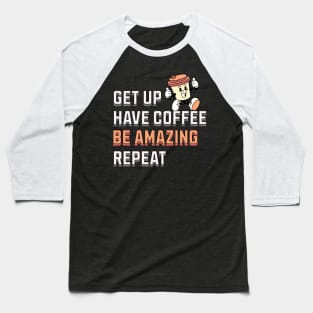 GET UP, HAVE COFFEE, BE AMAZING, REPEAT Baseball T-Shirt